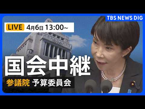 【国会中継・ライブ】参議院・予算委員会 一般質疑（2026年4月6日午後1時～ LIVE配信）｜TBS NEWS DIG サムネイル